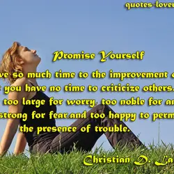 Promise Yourself To give so much time to the improvement of yourself that you have...