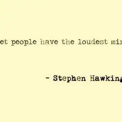 Quiet people have the loudest mind
