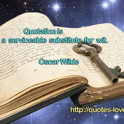 Quotation is a serviceable substitute for wit.