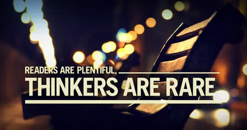 Readers are plentiful, thinkers are rare.