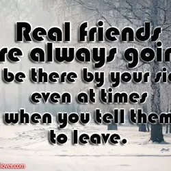 Real friends are always going to be there by your side, even at times when...
