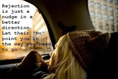 Rejection is just a nudge in a better direction. Let their 'No' point you in the way you need to go.