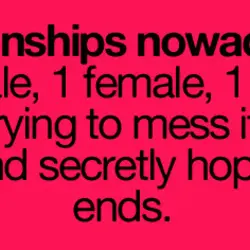 Relationships nowadays = 1 male 1 female 1 hoe 1 ex trying to mess it...