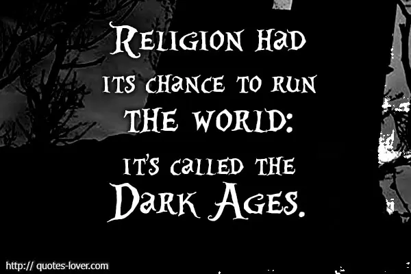 Religion had its chance to run the world - it's called the Dark Ages.