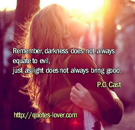 Remember, darkness does not always equate to evil, just as light does not always bring good.