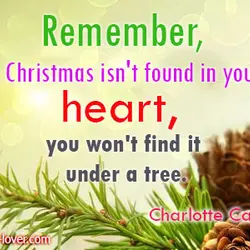 Remember, if Christmas isn't found in your heart, you won't find it under a tree.