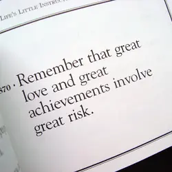Remember that great love and great achievements involve great risk.