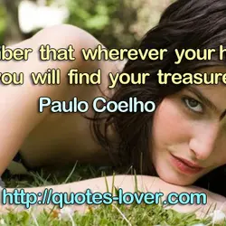Remember that wherever your heart is, there you will find your treasure.