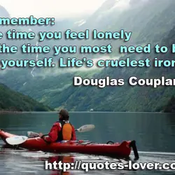 Remember: the time you feel lonely is the time you most need to be by...