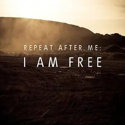 Repeat after me: I'm free