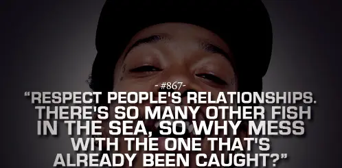 Respect people's relationships. There's so many other fish in the sea, so why mess with the one that's already been caught?