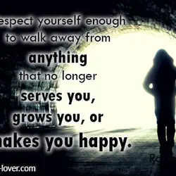 Respect yourself enough to walk away from anything that no longer serves you, grows you,...