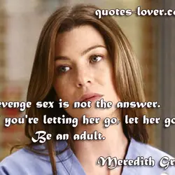 Revenge sex is not the answer. If you're letting her go, let her go. Be...