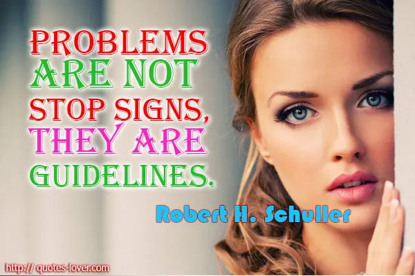 Problems are not stop signs, they are guidelines.