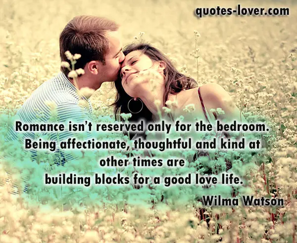 Romance isn’t reserved only for the bedroom. Being affectionate, thoughtful and kind at other times are building blocks for a good love life.