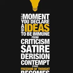 The moment you declare a set of ideas to be immune from criticism, satire, derision,...