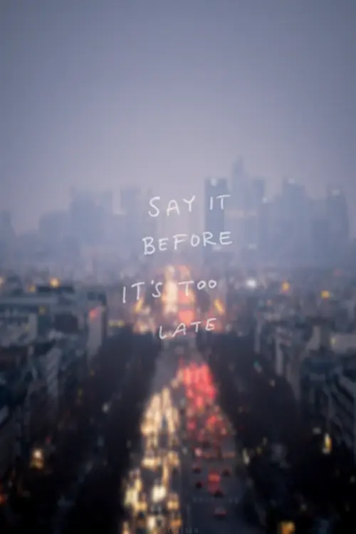 Say it before it's too late.