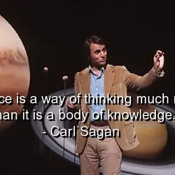 Science is a way of thinking much more than it is a body of knowledge.