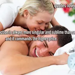 Seduction is always more singular and sublime than sex and it commands the higher price.