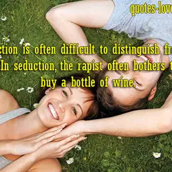 Seduction is often difficult to distinguish from rape. In seduction, the rapist often bothers to...