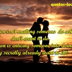 Seduction isn’t making someone do what they don't want to do. Seduction is enticing someone...