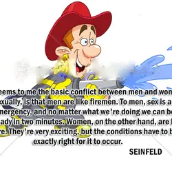 Seems to me the basic conflict between men and women, sexually, is that men are...