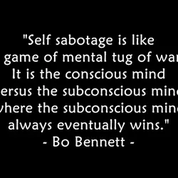 Self sabotage is like a game of mental tog of war. It is the conscious...