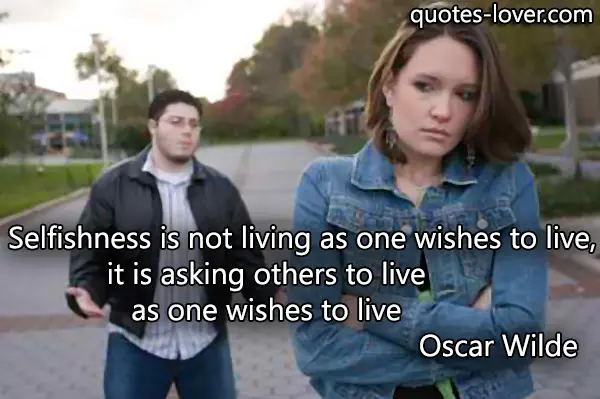 Selfishness is not living as one wishes to live, it is asking others to live as one wishes to live.