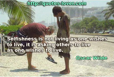 Selfishness is not living as one wishes to live, it is asking others to live as one wishes to live.