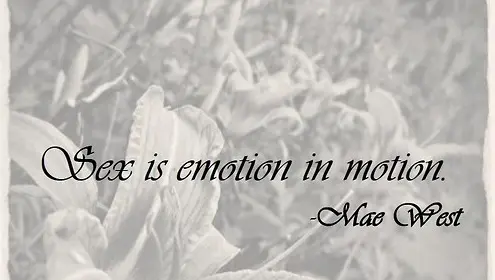 Sex is emotion in motion.
