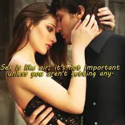 Sex is like air; it's not important unless you aren't getting any.
