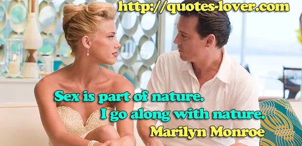 Sex is part of nature. I go along with nature.