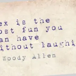 Sex is the most fun you can have without laughing.