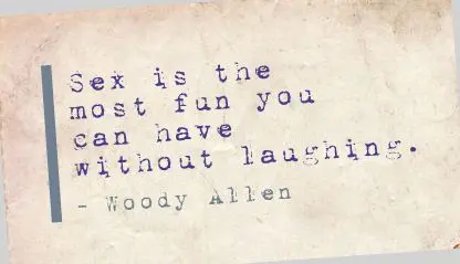Sex is the most fun you can have without laughing.