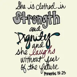 She is clothed in strength and dignity and she laughs without fear of the future