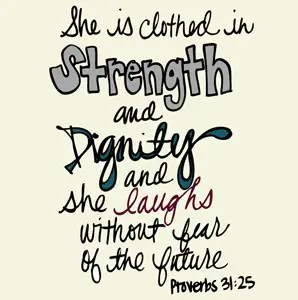She is clothed in strength and dignity and she laughs without fear of the future