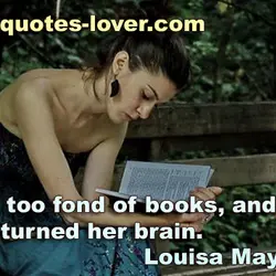 She is too fond of books, and it has turned her brain.