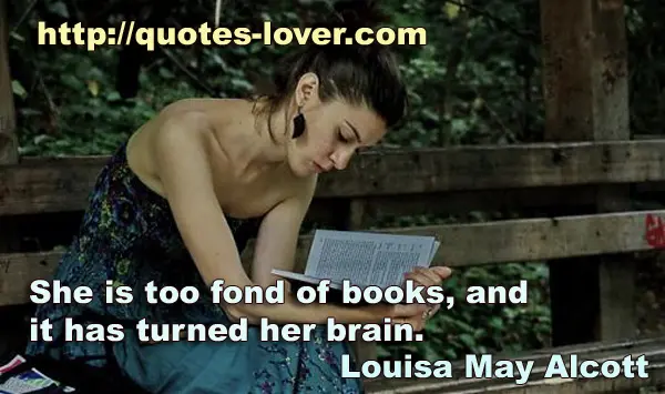 She is too fond of books, and it has turned her brain.