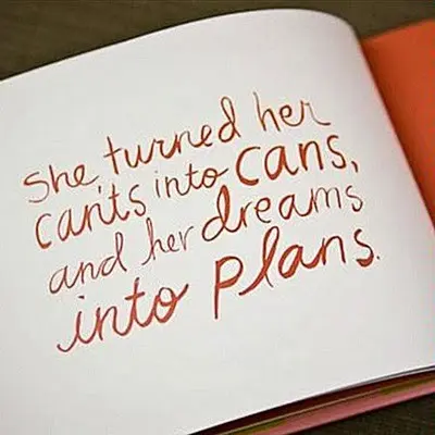 She turned her cants into cans, and her dreams into plans