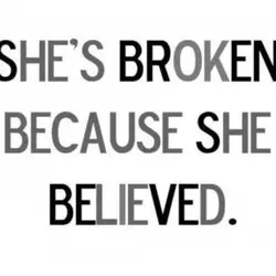She's broken because she believed.
