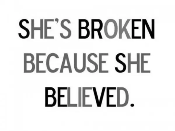 She's broken because she believed.