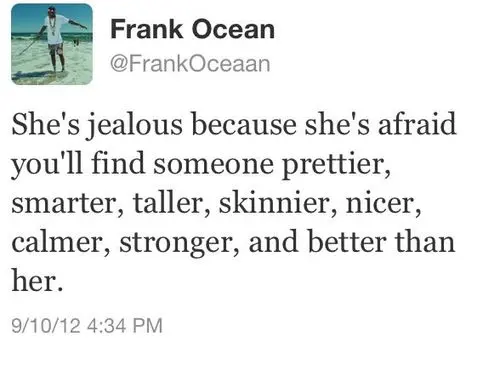 She's jealous because she's afraid you'll find someone prettier, smarter, taller, skinnier, nicer, calmer, stronger and better than her.