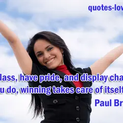 Show class, have pride, and display character. If you do, winning takes care of itself.