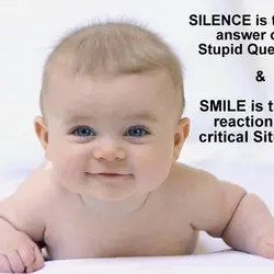 Silence is the best answer of all stupid questions. Smile is the best reaction in...