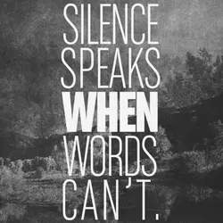 Silence speaks when words can't.