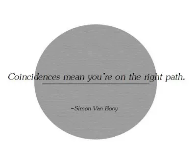 Coincidences mean you're on the right path.