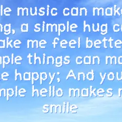 Simple music can make me sing,a simple hug can make me feel better, simple things...