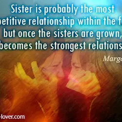Sister is probably the most competitive relationship within the family, but once the sisters are...