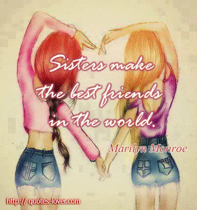 Sisters make the best friends in the world.