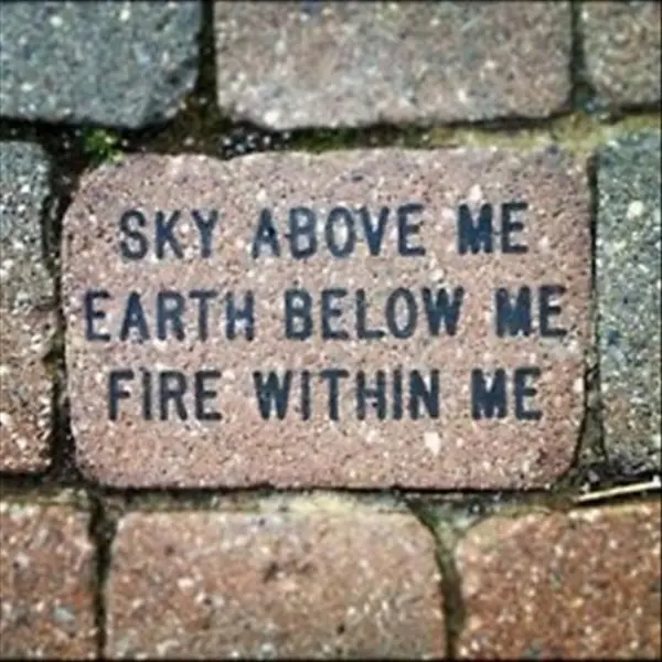 Sky above me, earth below me, fire within me.